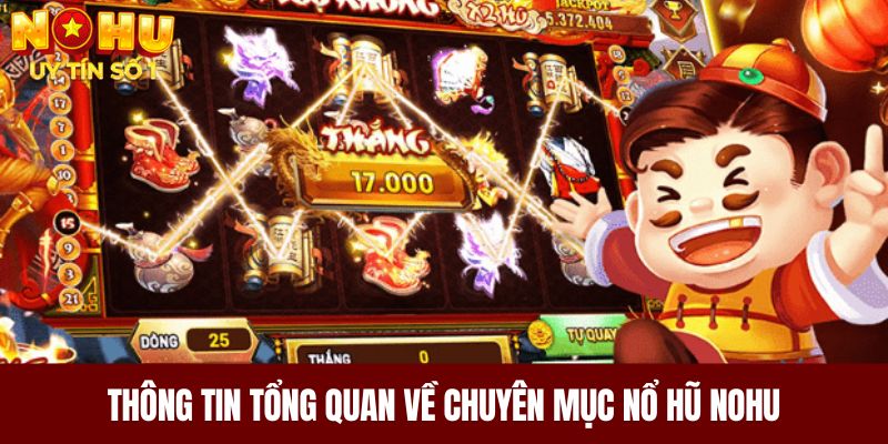 Thông tin tổng quan về chuyên mục nổ hũ NOHU