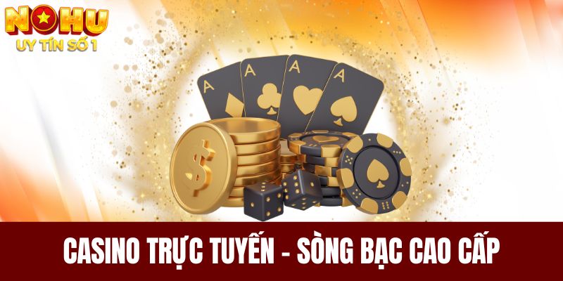 Casino trực tuyến - Không kém gì sòng bạc cao cấp