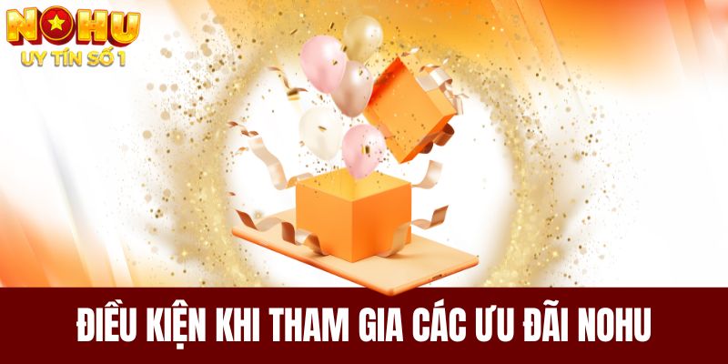 Điều kiện cần nhớ khi tham gia các ưu đãi NOHU