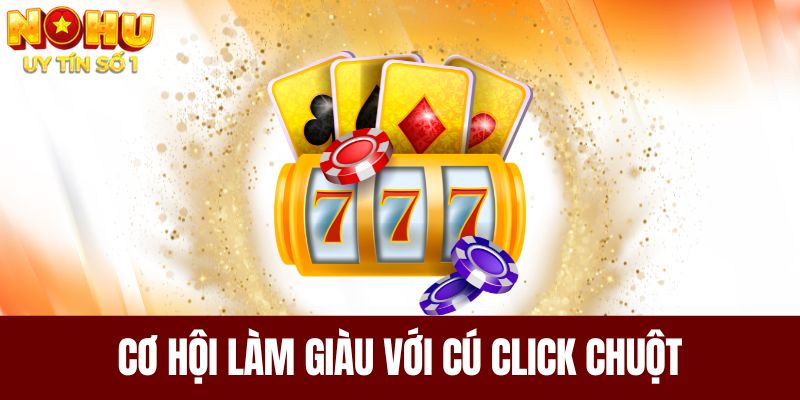 Nổ hũ - Cơ hội làm giàu với cú click chuột