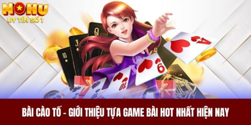 Bài Cào Tố - Giới Thiệu Tựa Game Bài Hot Nhất Hiện Nay 