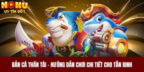 Bắn Cá Thần Tài - Hướng Dẫn Chơi Chi Tiết Cho Tân Binh 