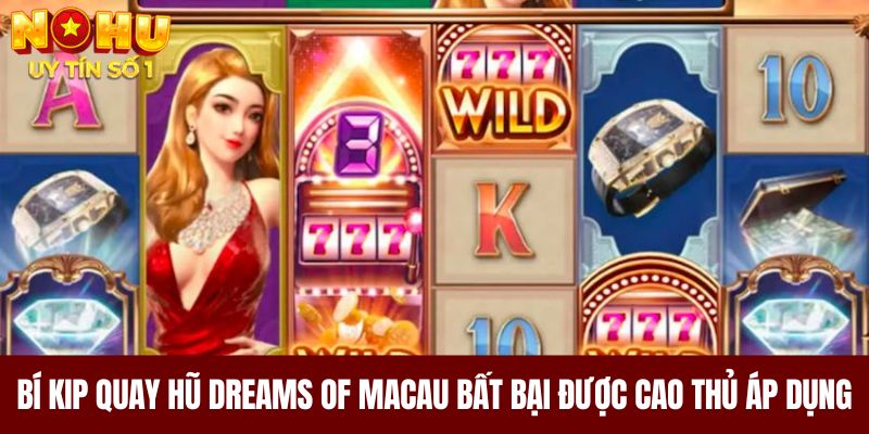 Bí kip quay hũ Dreams of Macau bất bại được cao thủ áp dụng