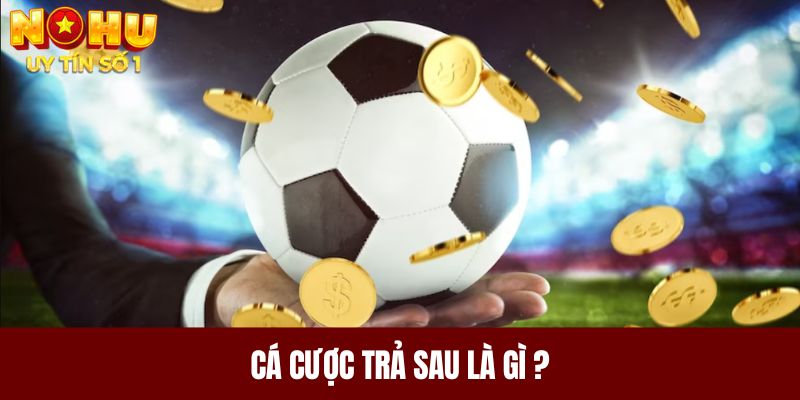 Cá cược trả sau là gì?