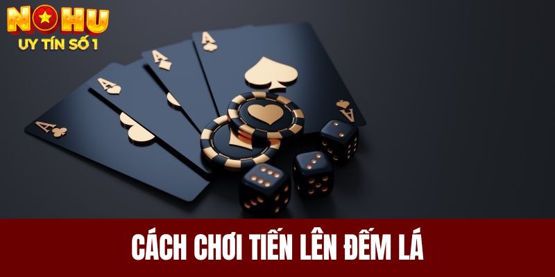 Cách chơi tiến lên đếm lá