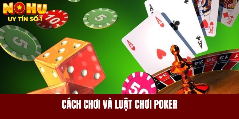 Cách chơi và luật chơi poker