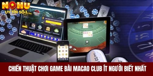 Chiến Thuật Chơi Game Bài Macao Club Ít Người Biết Nhất