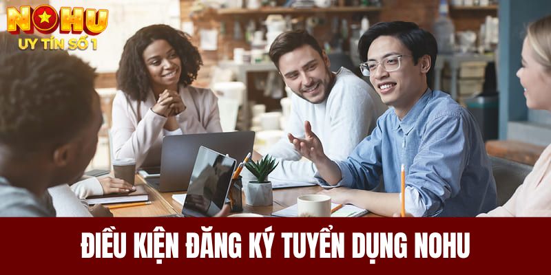 Điều kiện đăng ký tuyển dụng NOHU