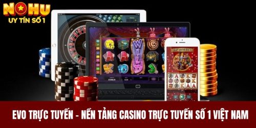 Evo trực tuyến - Nền tảng casino trực tuyến số 1 Việt Nam