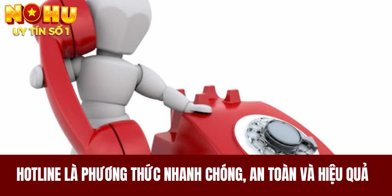 Hotline là phương thức hỗ trợ nhanh chóng, an toàn và hiệu quả 