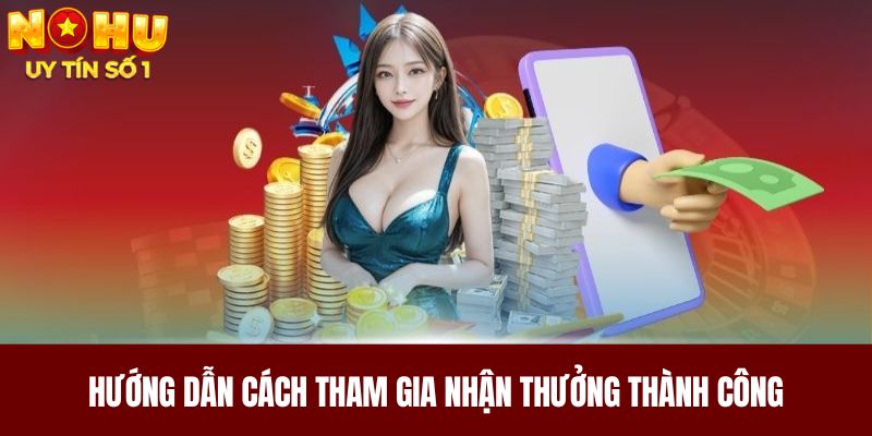 Hướng dẫn cách tham gia nhận thưởng thành công