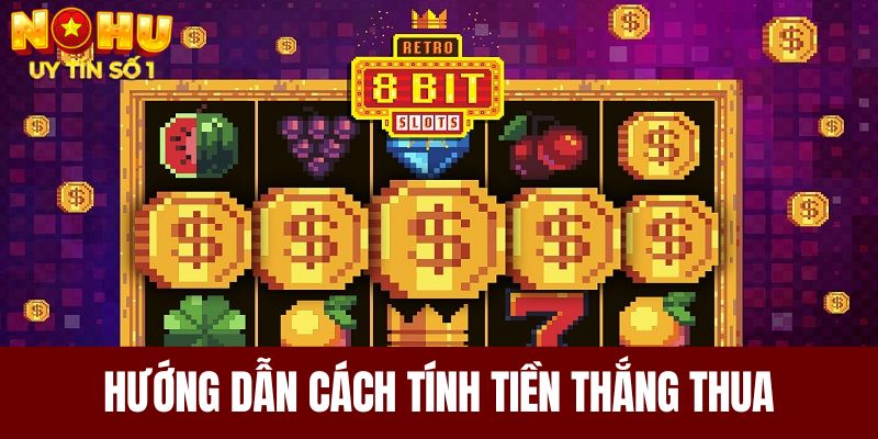 Hướng dẫn cách tính tiền thắng thua khi chơi nổ hũ