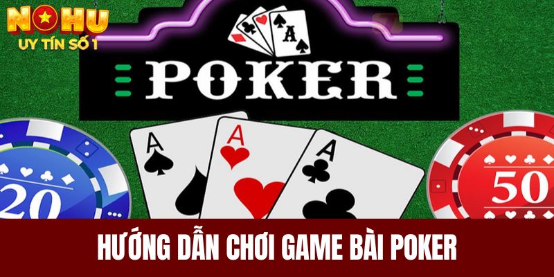 Hướng dẫn chơi game bài poker