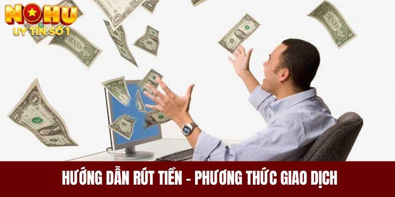 Hướng dẫn rút tiền - Phương thức giao dịch