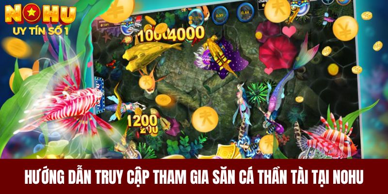 Hướng dẫn truy cập tham gia săn cá Thần Tài tại NOHU