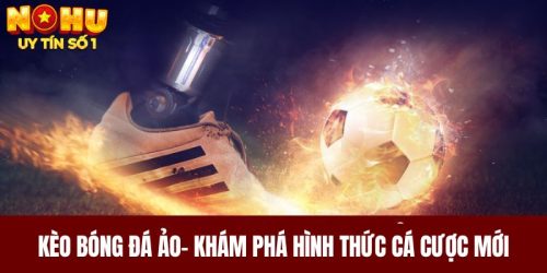 Kèo Bóng Đá Ảo- Khám Phá Hình Thức Cá Cược Mới