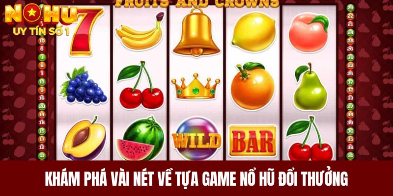 Khám phá vài nét về tựa game nổ hũ đổi thưởng