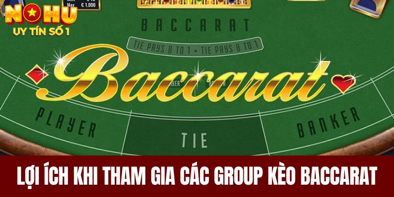 Lợi ích khi tham gia các group kèo Baccarat