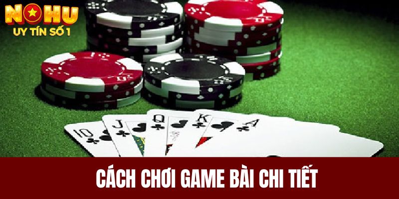 Cách chơi game bài chi tiết