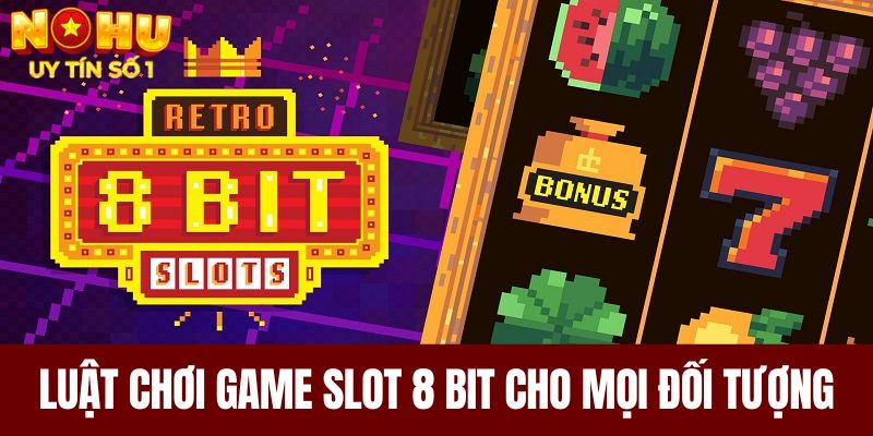 Luật chơi game slot 8 bit dành cho mọi đối tượng