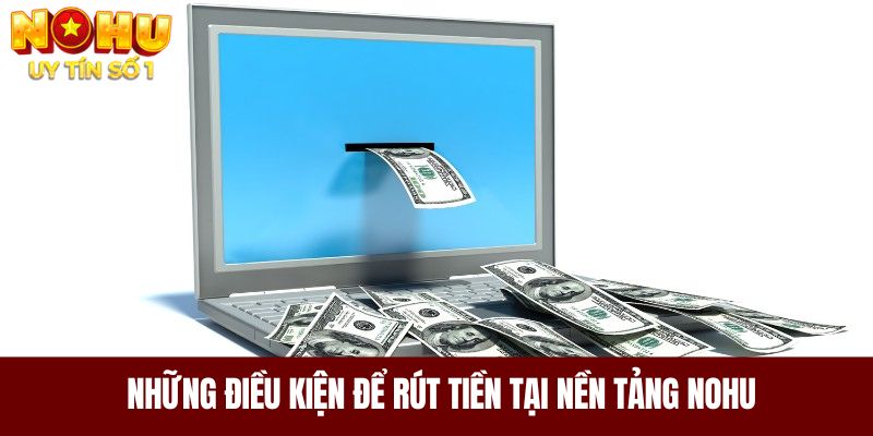 Những điều kiện để rút tiền tại nền tảng NOHU