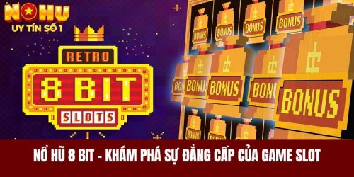 Nổ Hũ 8 Bit - Khám Phá Sự Đẳng Cấp Của Game Slot Đổi Thưởng