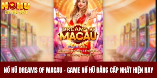 Nổ hũ Dreams of Macau - Game Nổ Hũ Đẳng Cấp Nhất Hiện Nay