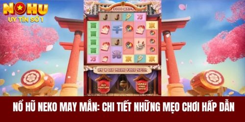 Nổ Hũ Neko May Mắn: Chi Tiết Những Mẹo Chơi Hấp Dẫn