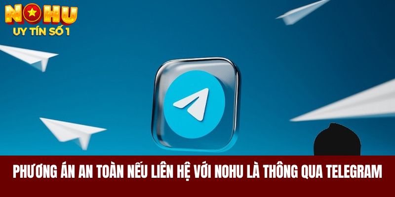 Phương án an toàn nếu liên hệ với NOHU là thông qua telegram