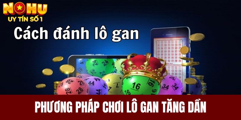 Phương pháp chơi lô gan tăng dần