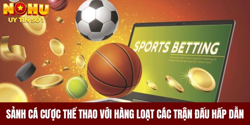 Sảnh cá cược thể thao với hàng loạt các trận đấu hấp dẫn