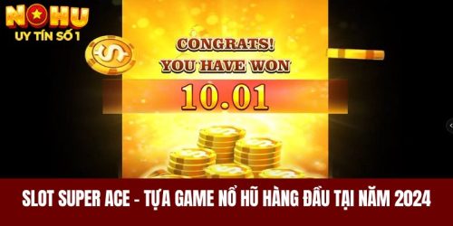 Slot Super ACE - Tựa Game Nổ Hũ Hàng Đầu Trong Năm 2024