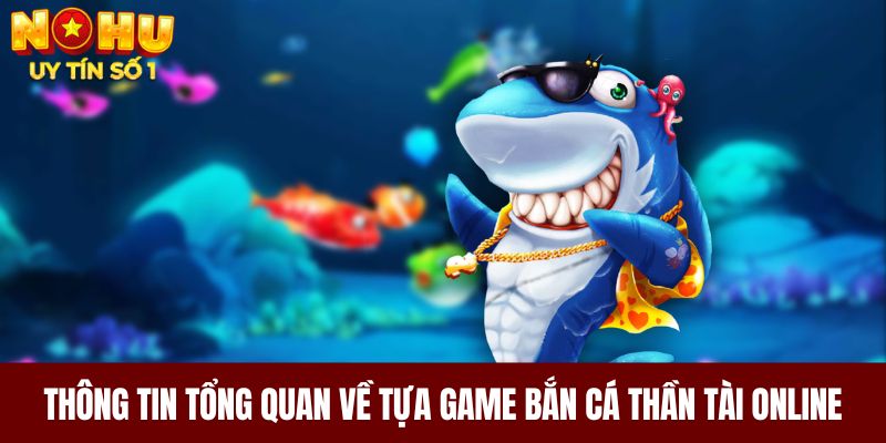 Thông tin tổng quan về tựa game bắn cá Thần Tài online