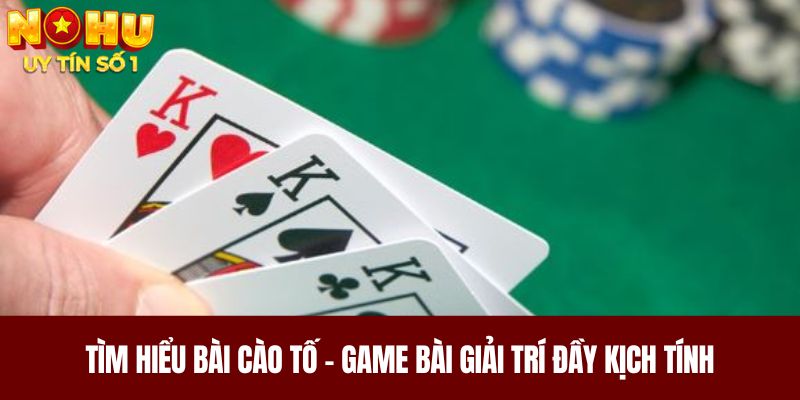 Tìm hiểu bài cào tố - Game bài giải trí đầy kịch tính