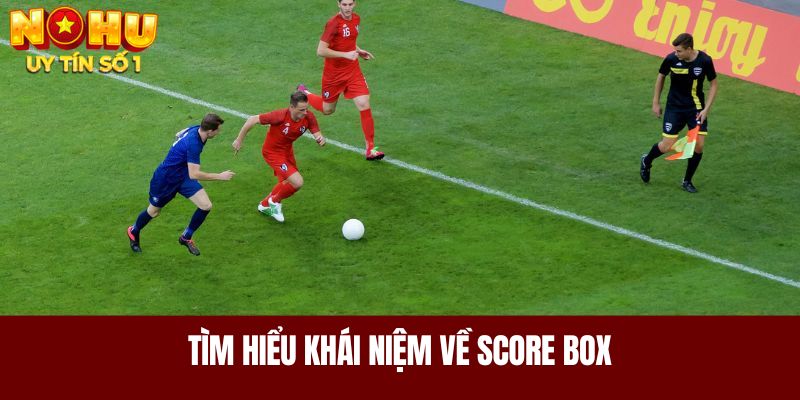 Tìm hiểu khái niệm về Score Box 