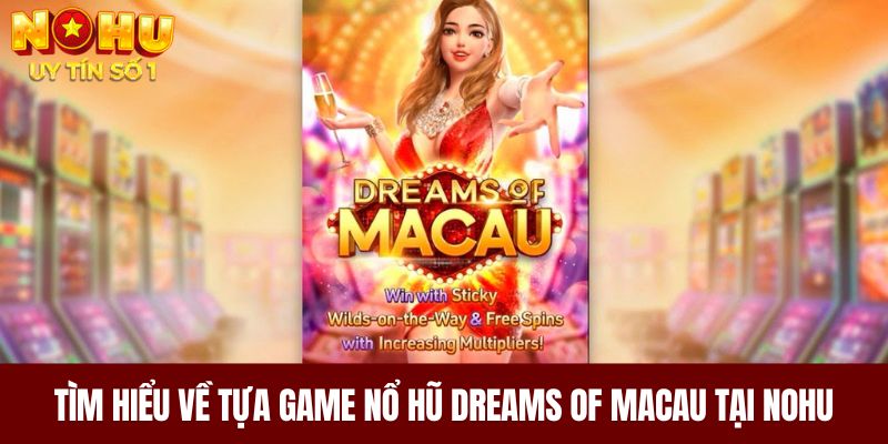 Tìm hiểu về tựa game nổ hũ Dreams of Macau tại NOHU