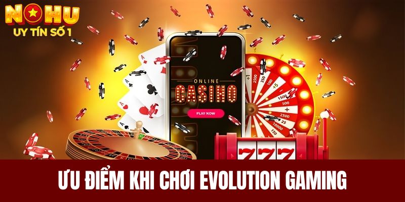 Ưu điểm khi chơi Evolution Gaming